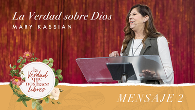 True Woman 18 | La verdad sobre Dios | Mary Kassian