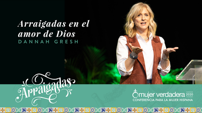 Arraigadas en el amor de Dios | Dannah Gresh | Mensaje #4