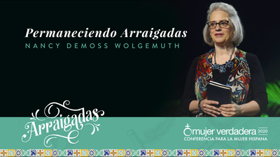 Permaneciendo arraigadas | Nancy Wolgemuth | Mensaje #9