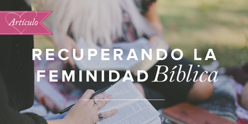 Recuperando la feminidad bíblica image